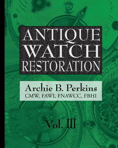 Antique Watch Restoration, Vol III by Archie Perkins